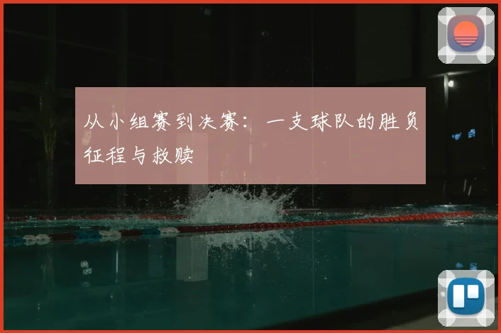 从小组赛到决赛：一支球队的胜负征程与救赎