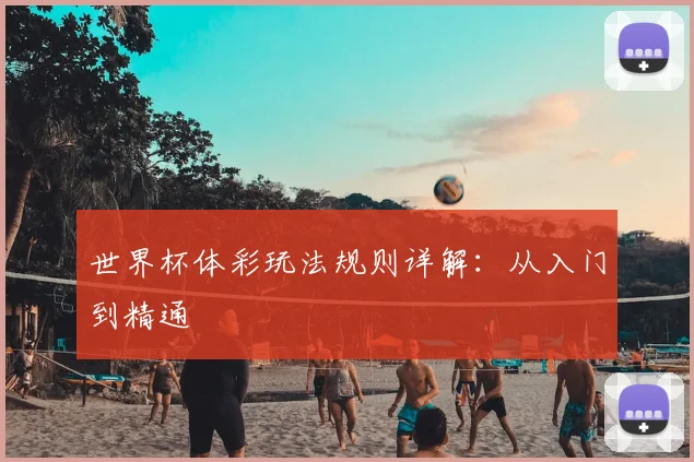 世界杯体彩玩法规则详解:从入门到精通